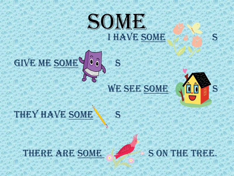 SOME      I have some     